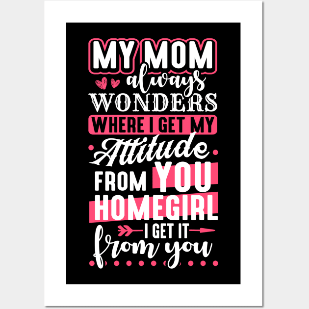 My Mom Always Wonders Where I Get My Attitude From You Wall Art by celeryprint